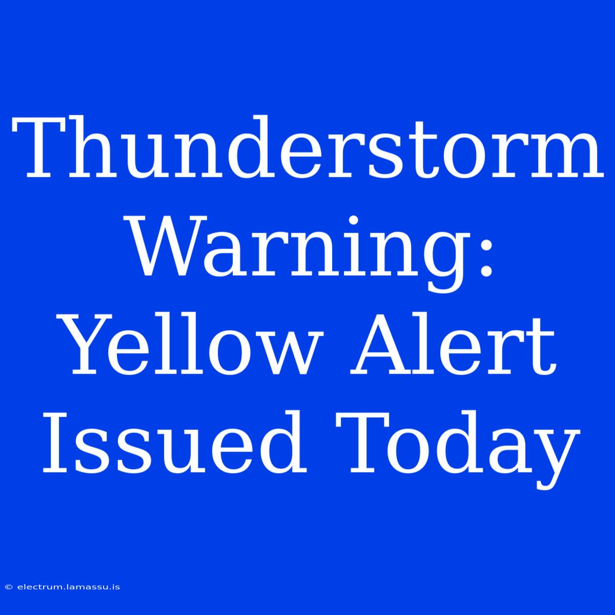 Thunderstorm Warning: Yellow Alert Issued Today