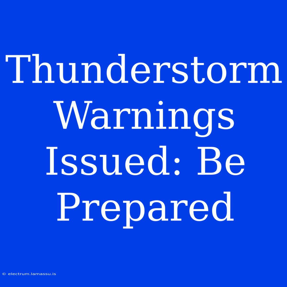 Thunderstorm Warnings Issued: Be Prepared