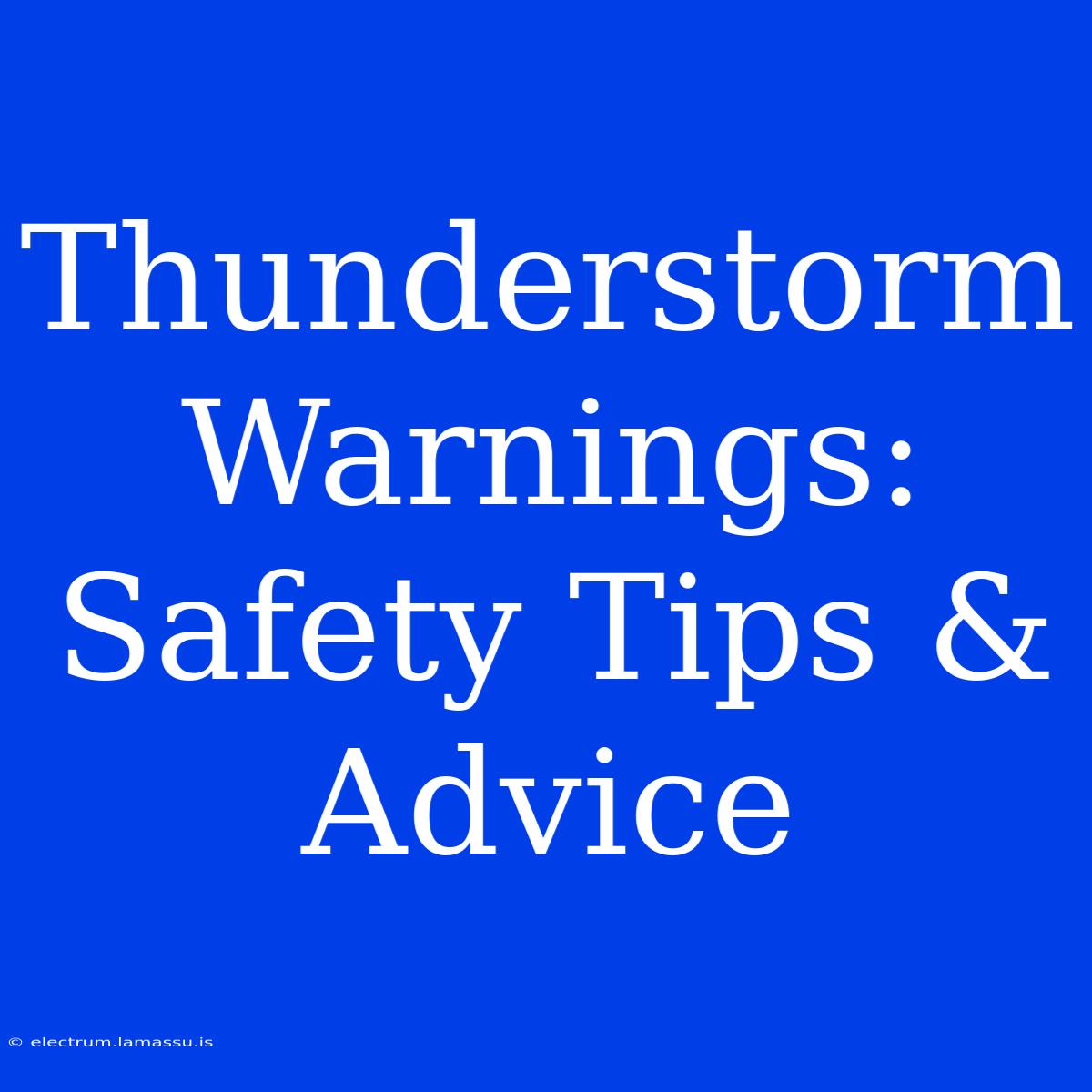 Thunderstorm Warnings: Safety Tips & Advice