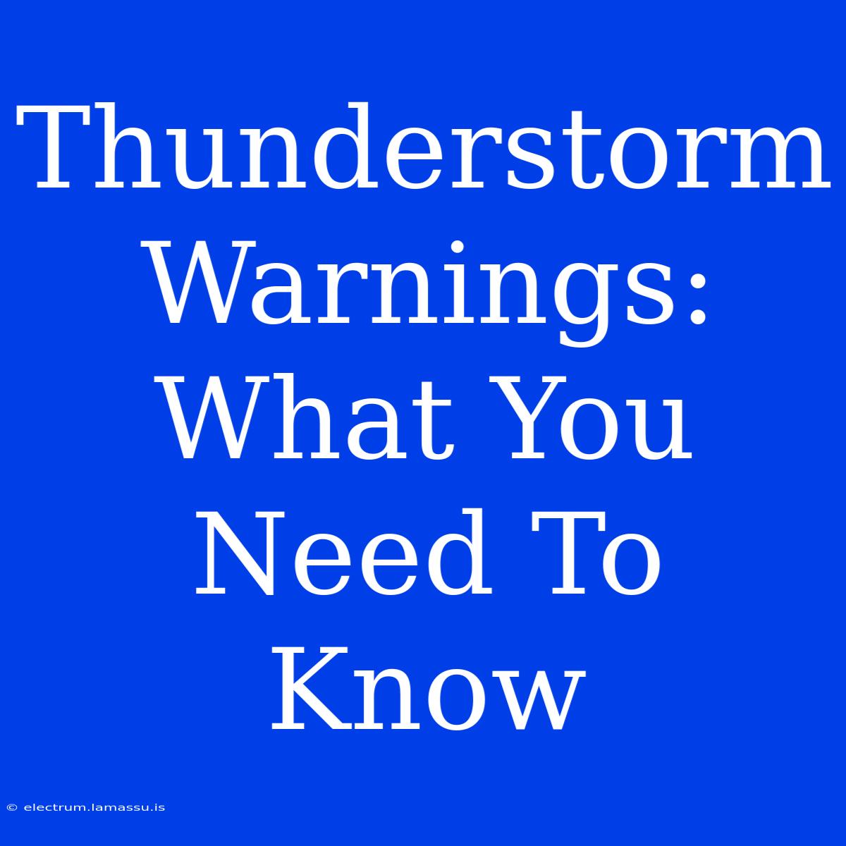 Thunderstorm Warnings: What You Need To Know