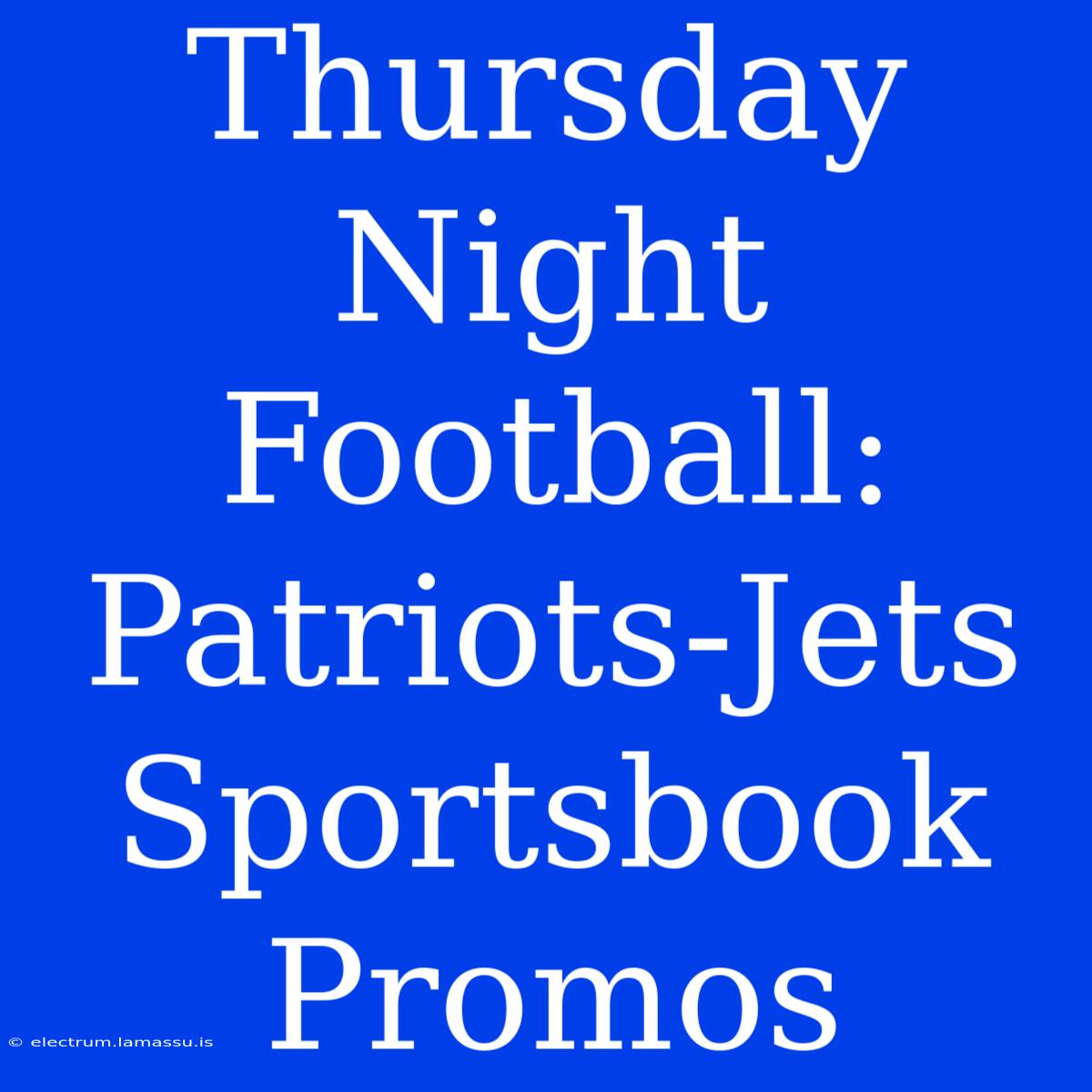 Thursday Night Football: Patriots-Jets Sportsbook Promos