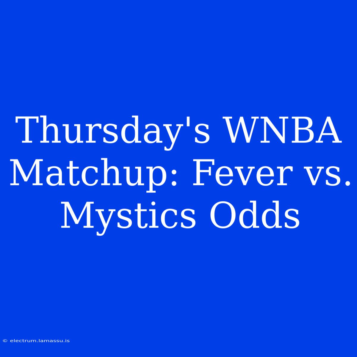 Thursday's WNBA Matchup: Fever Vs. Mystics Odds