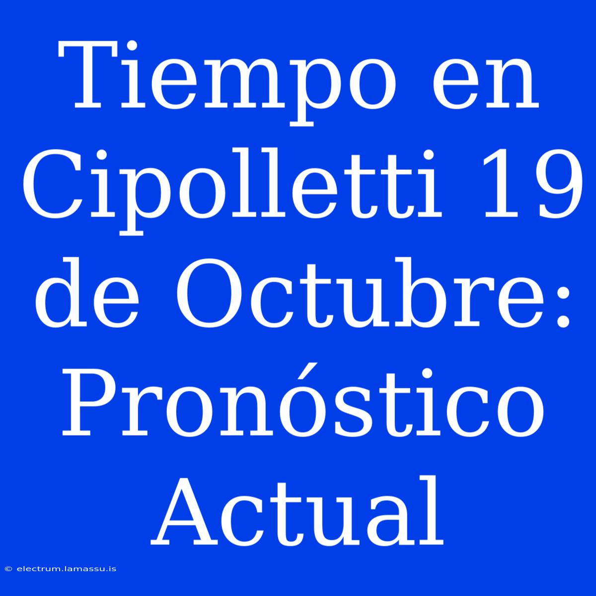 Tiempo En Cipolletti 19 De Octubre: Pronóstico Actual