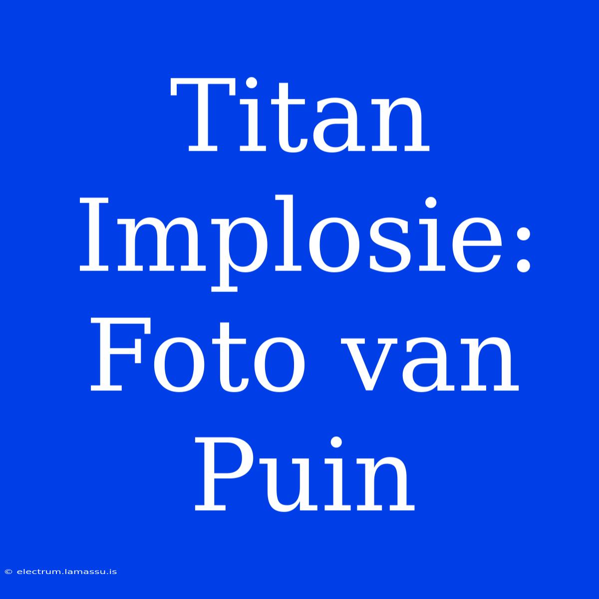 Titan Implosie: Foto Van Puin