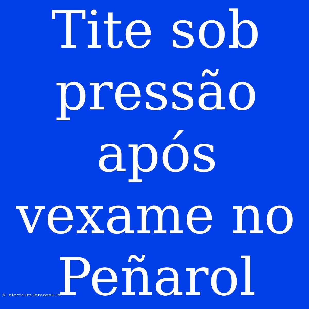 Tite Sob Pressão Após Vexame No Peñarol