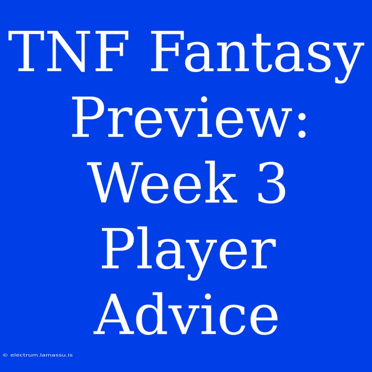 TNF Fantasy Preview: Week 3 Player Advice