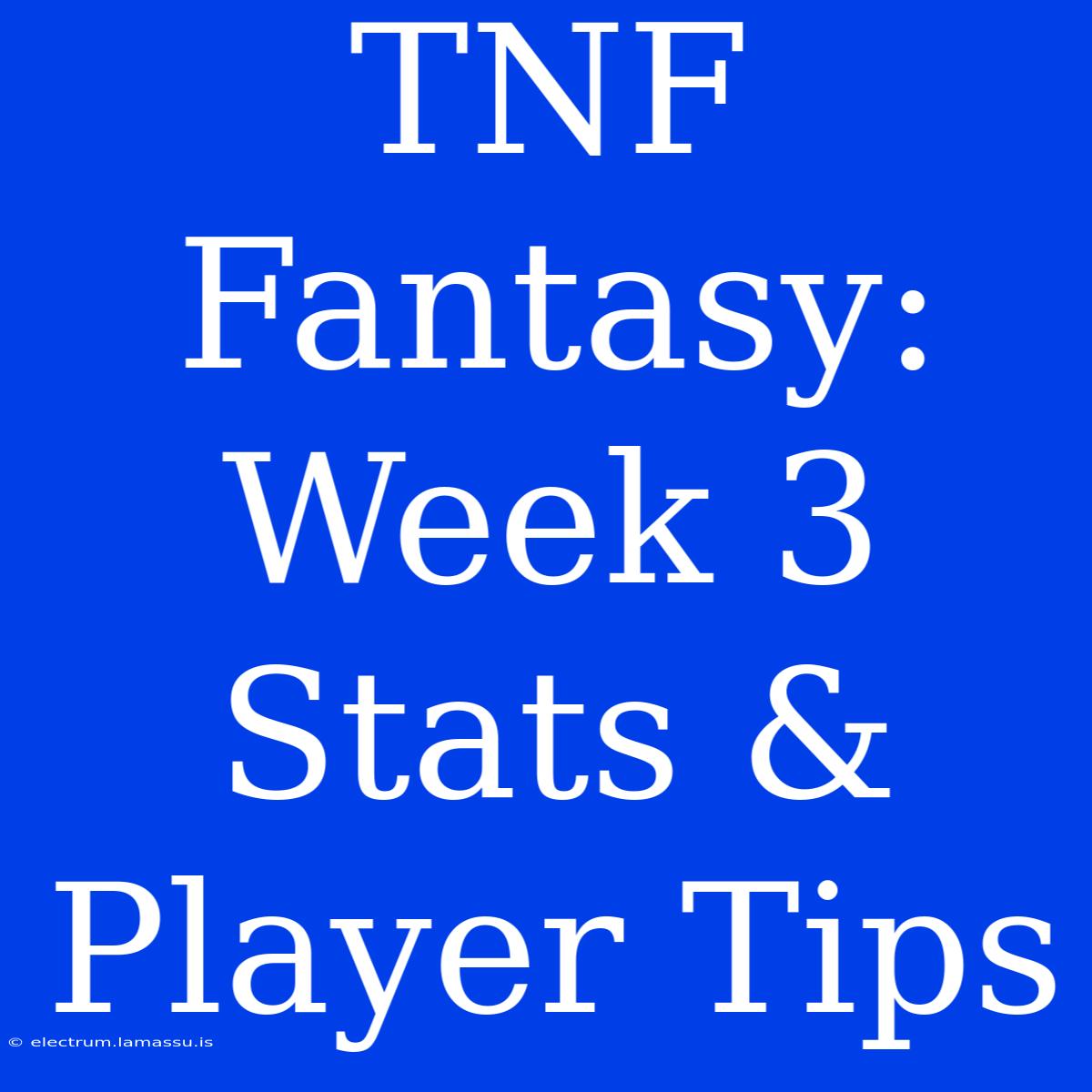 TNF Fantasy: Week 3 Stats & Player Tips