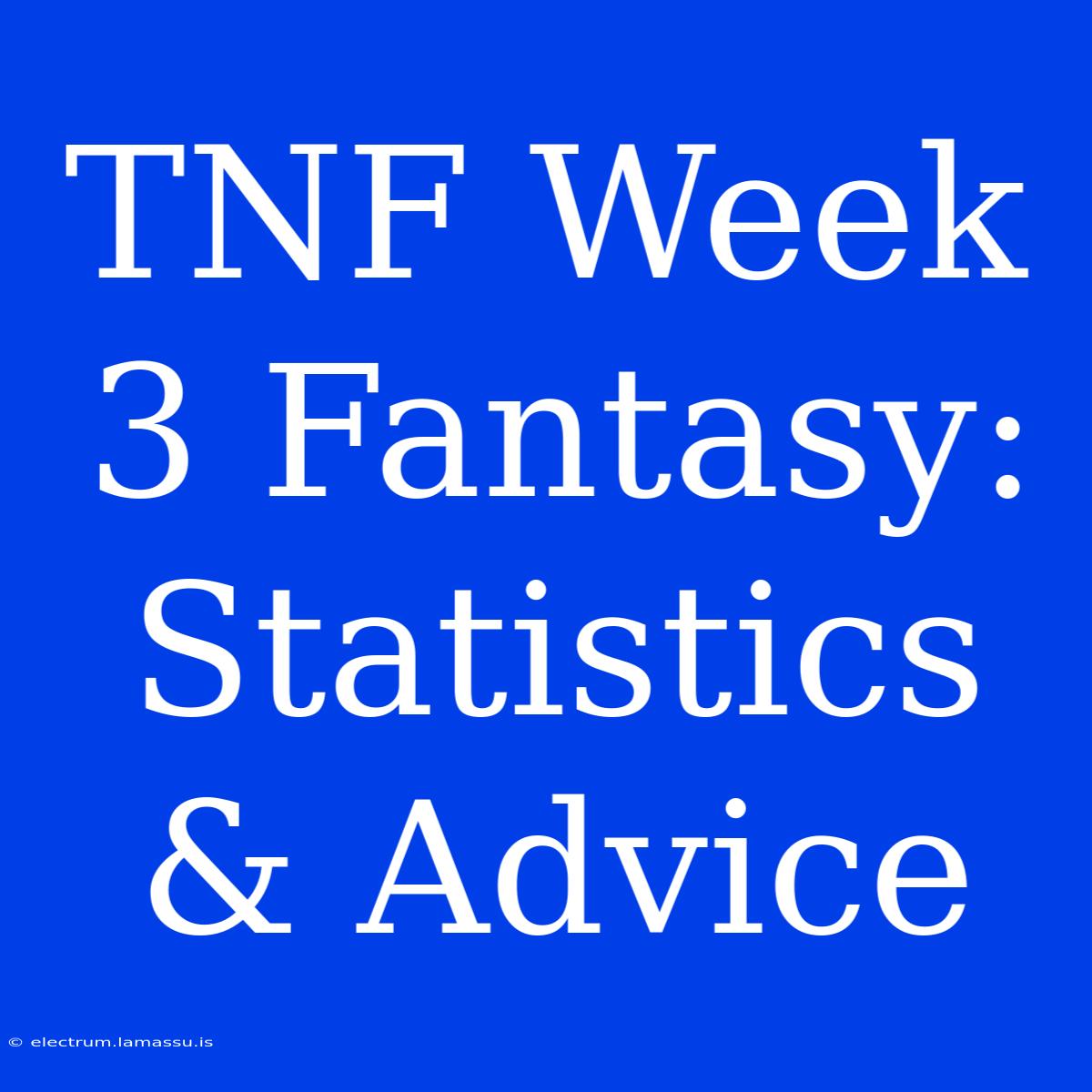 TNF Week 3 Fantasy: Statistics & Advice