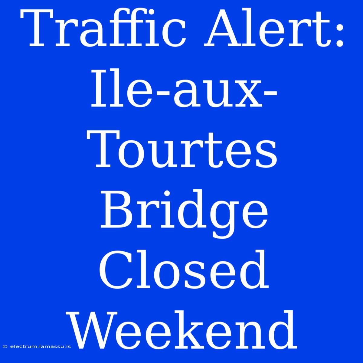 Traffic Alert: Ile-aux-Tourtes Bridge Closed Weekend 