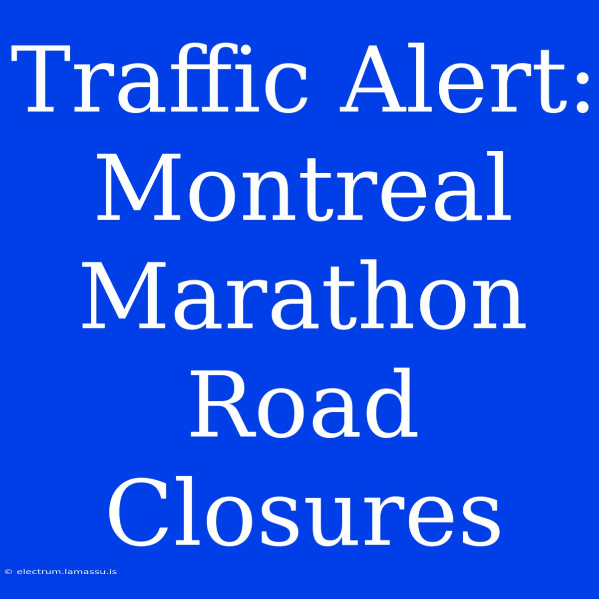 Traffic Alert: Montreal Marathon Road Closures