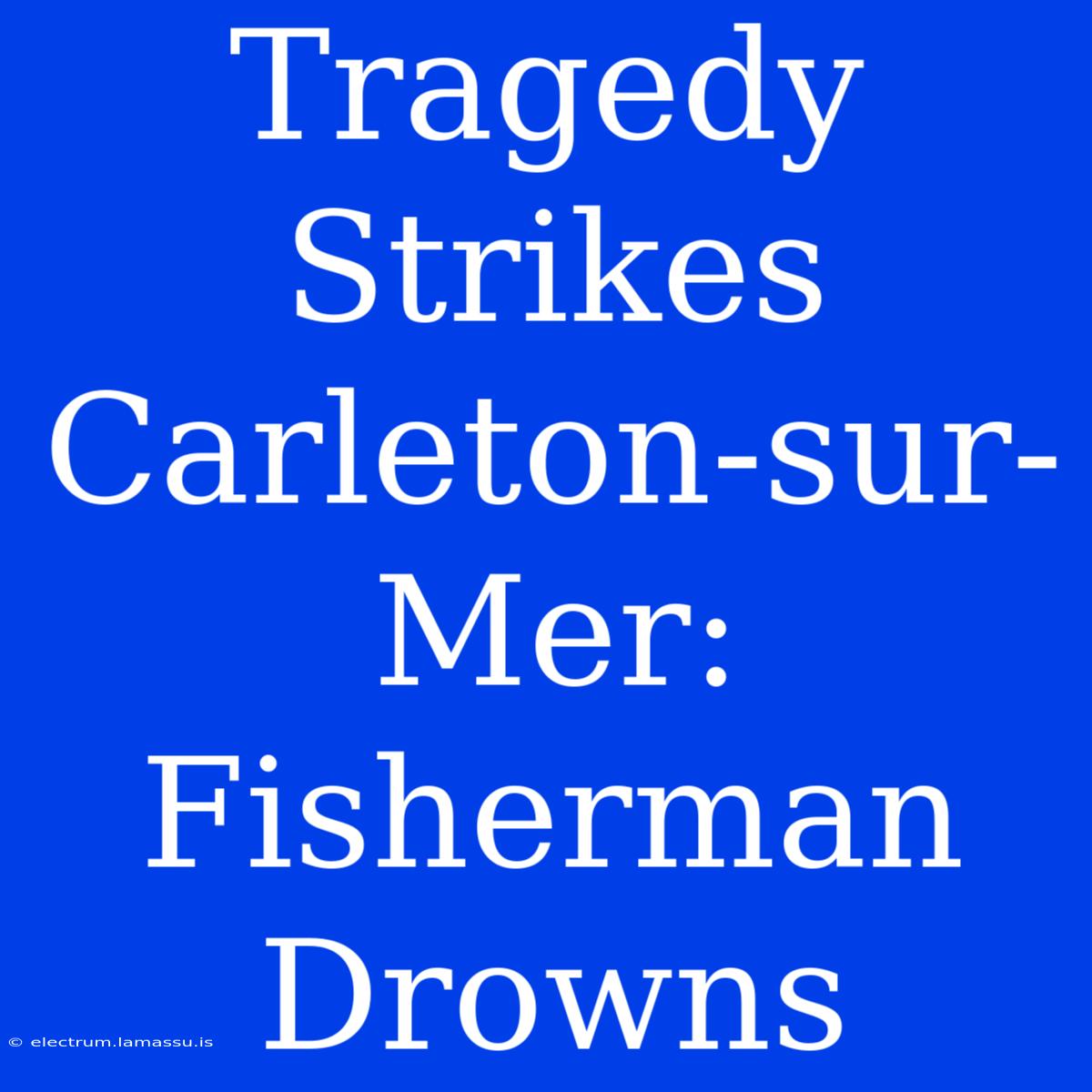 Tragedy Strikes Carleton-sur-Mer: Fisherman Drowns