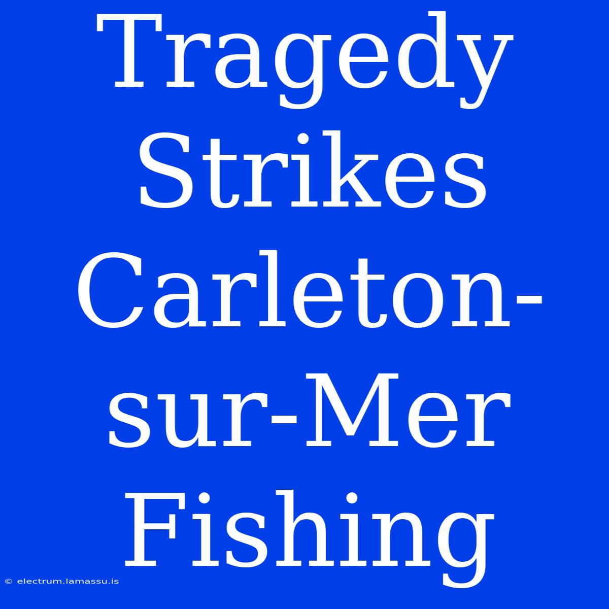 Tragedy Strikes Carleton-sur-Mer Fishing