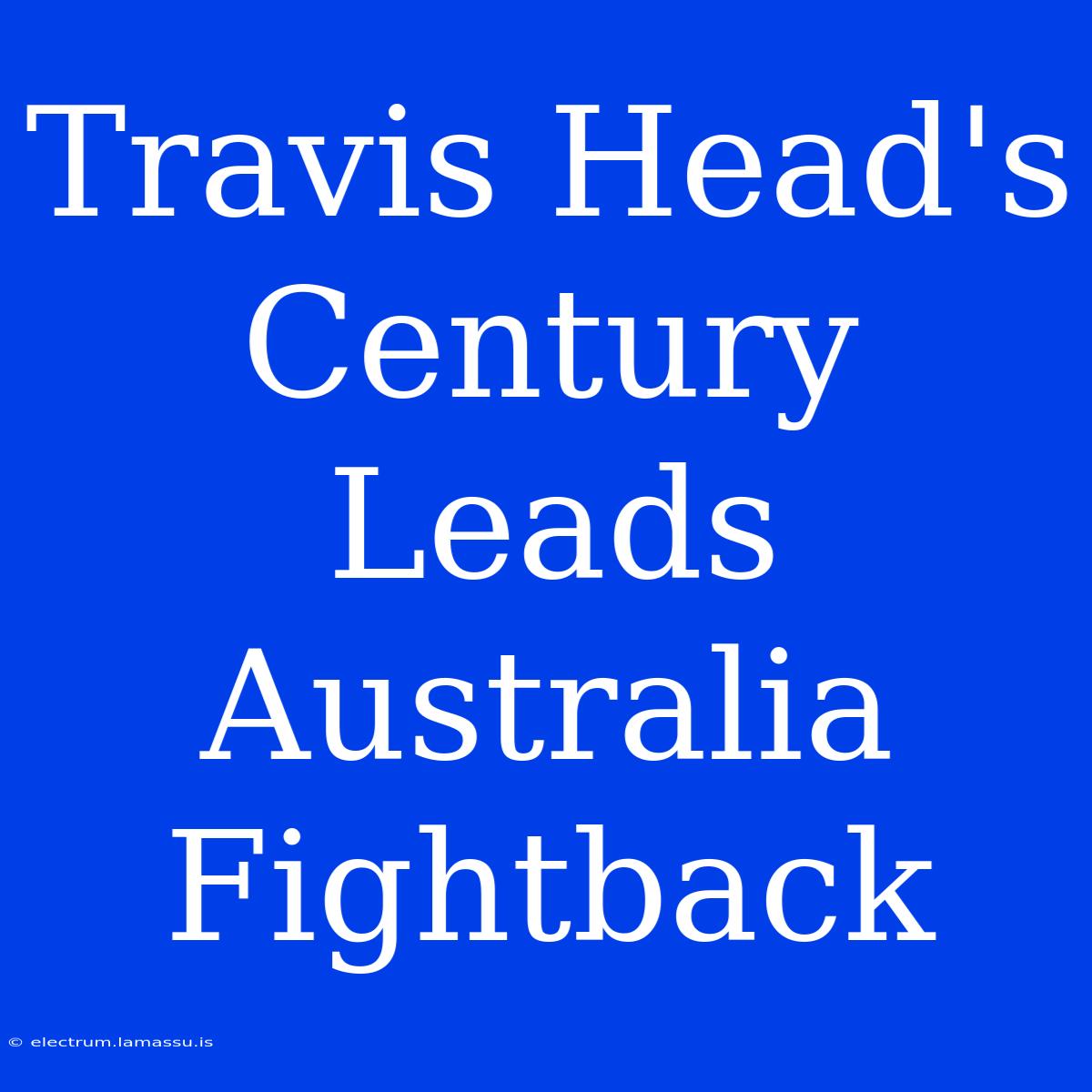 Travis Head's Century Leads Australia Fightback