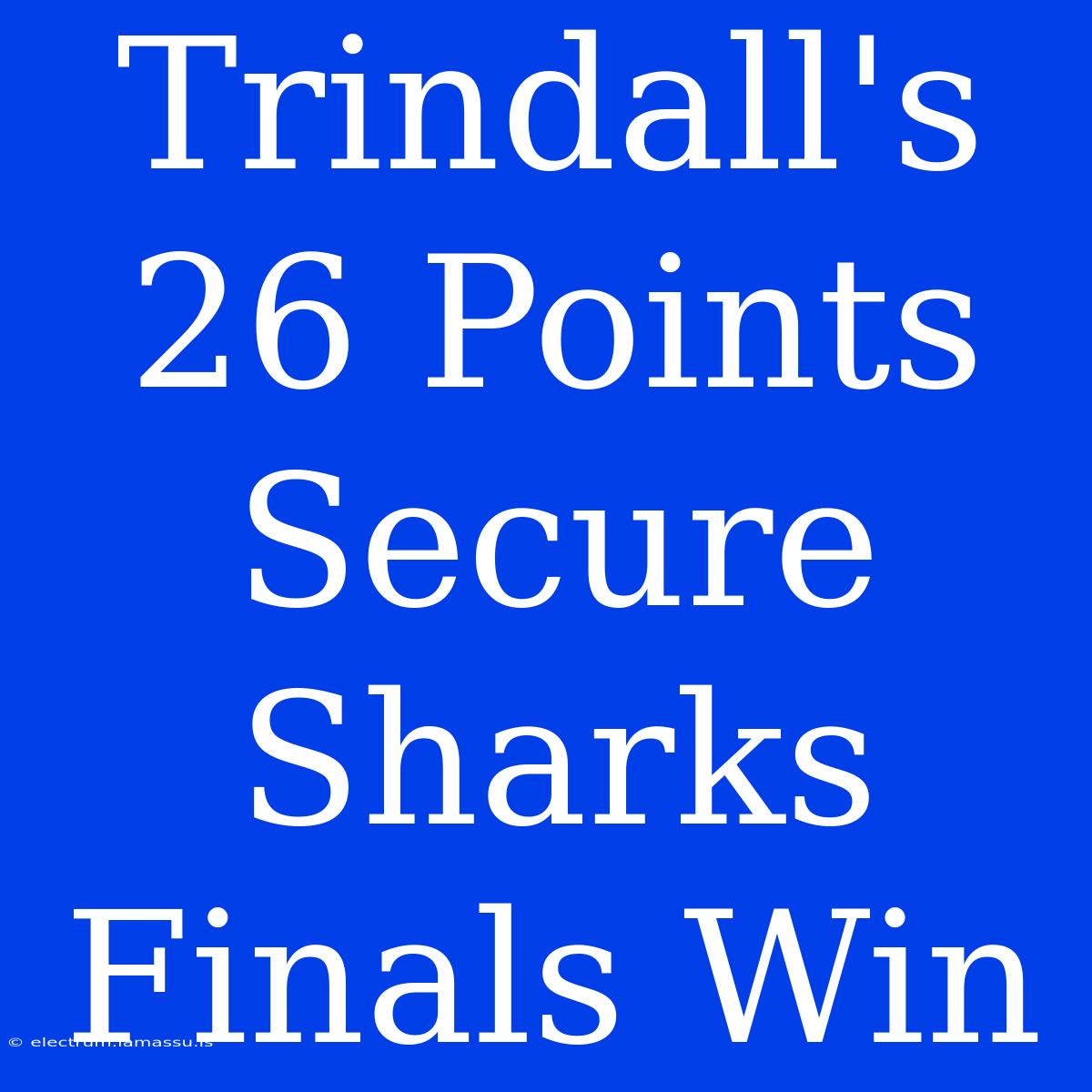 Trindall's 26 Points Secure Sharks Finals Win