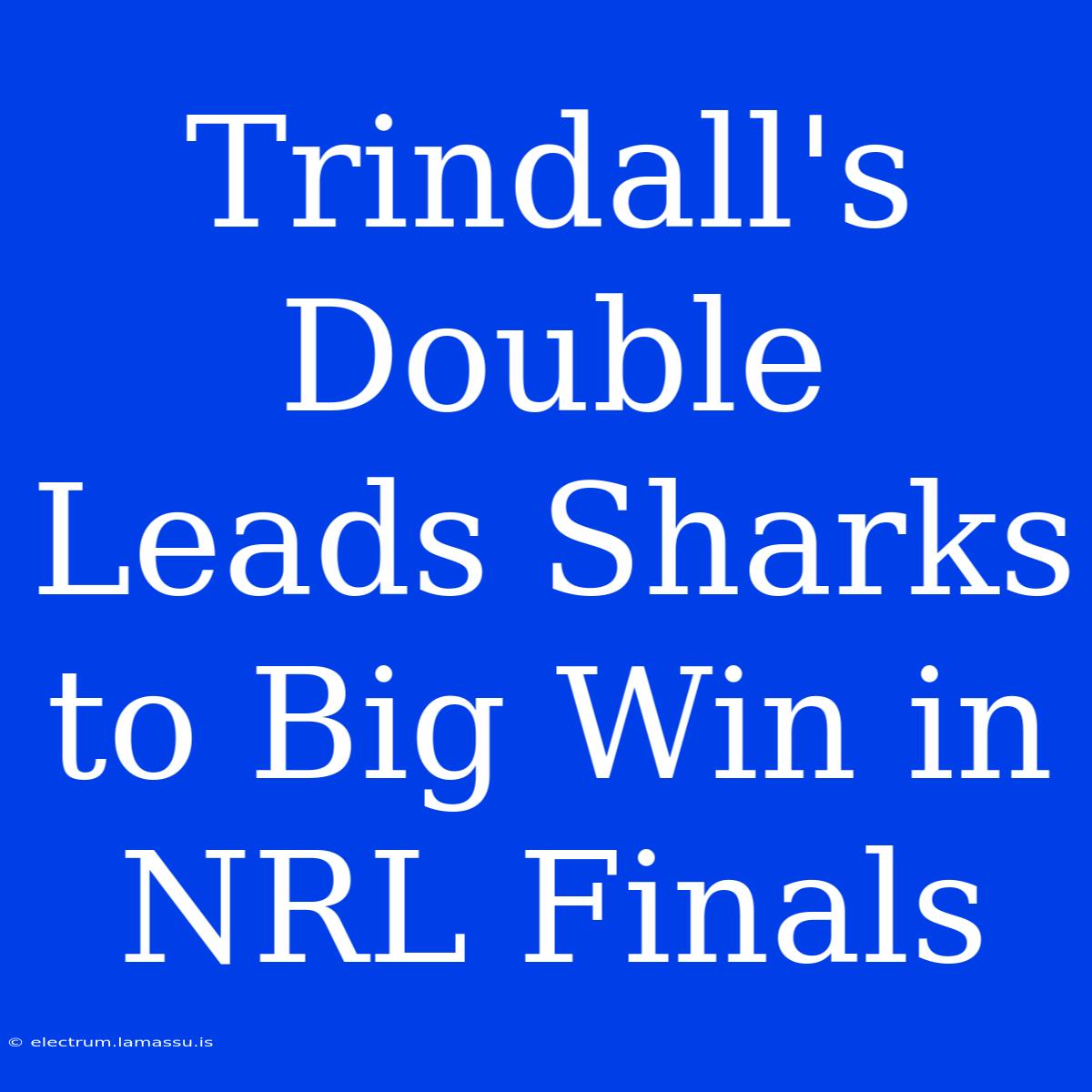 Trindall's Double Leads Sharks To Big Win In NRL Finals