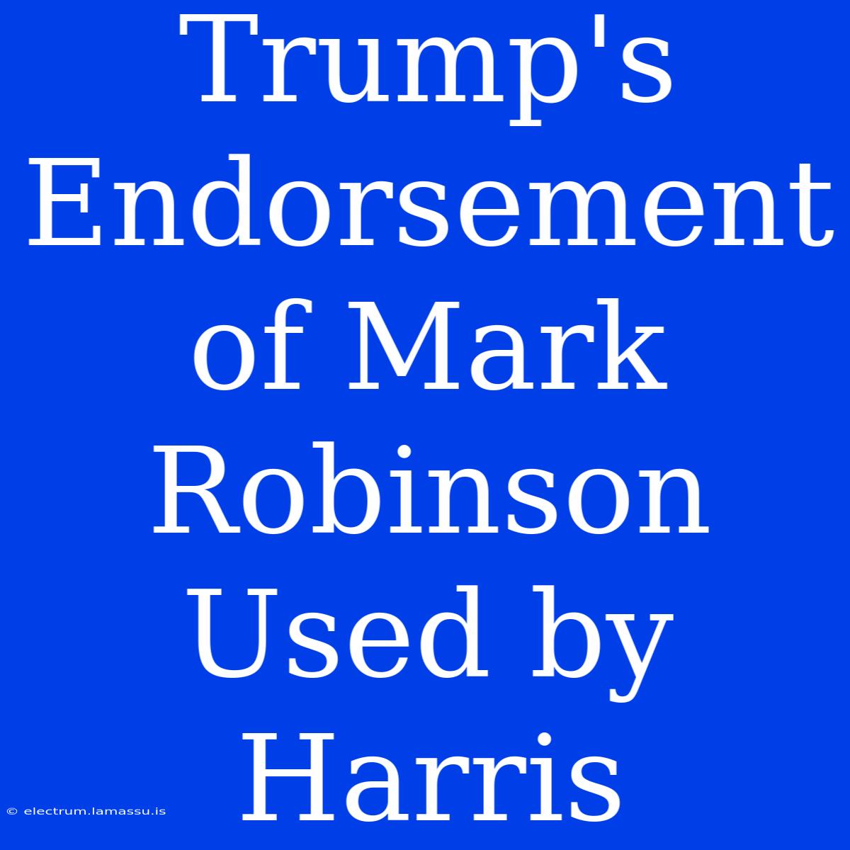 Trump's Endorsement Of Mark Robinson Used By Harris