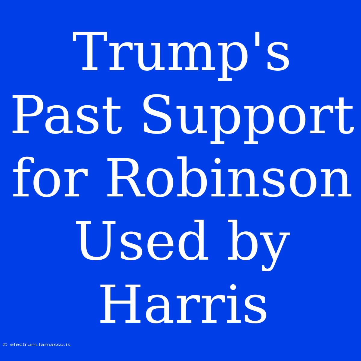 Trump's Past Support For Robinson Used By Harris