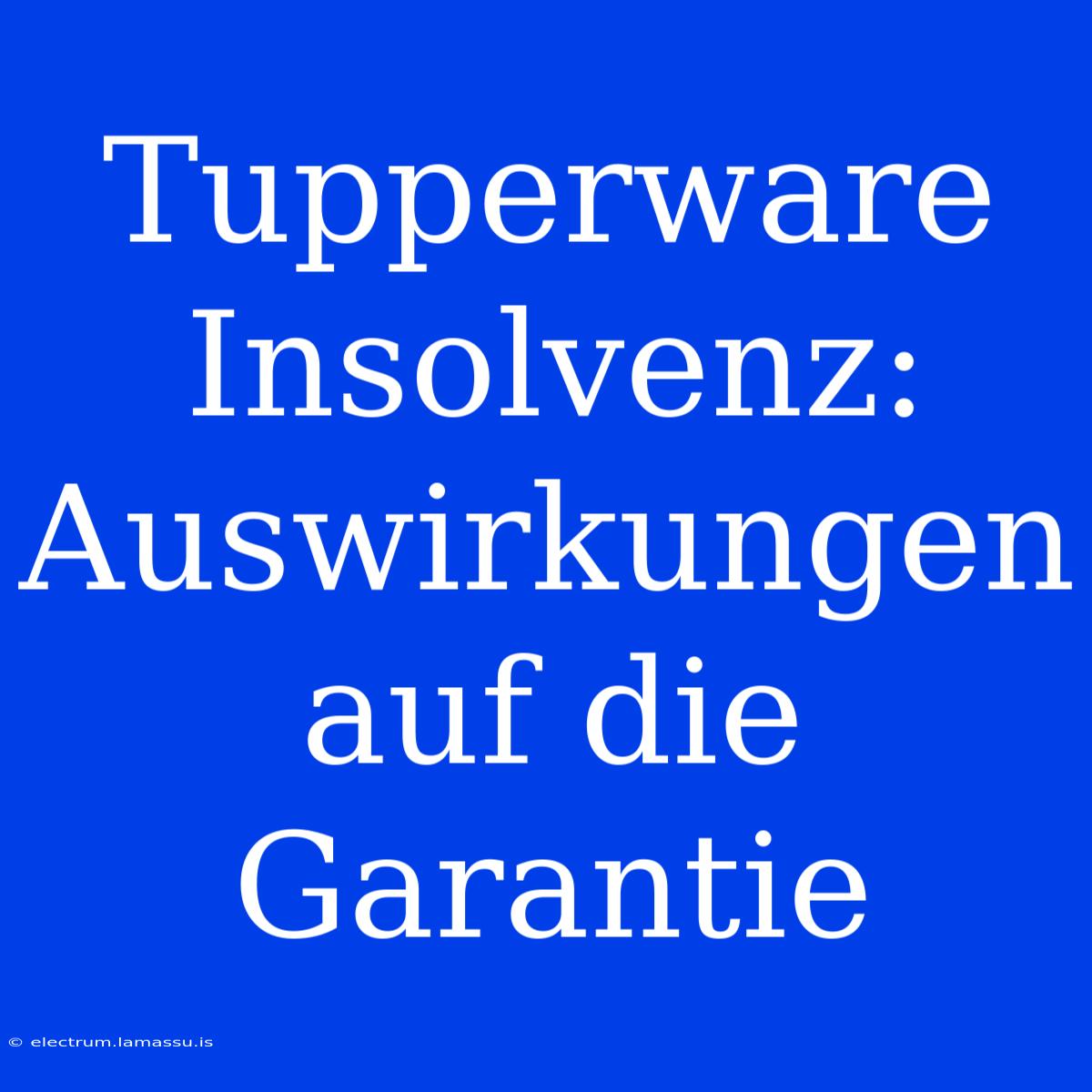 Tupperware Insolvenz: Auswirkungen Auf Die Garantie