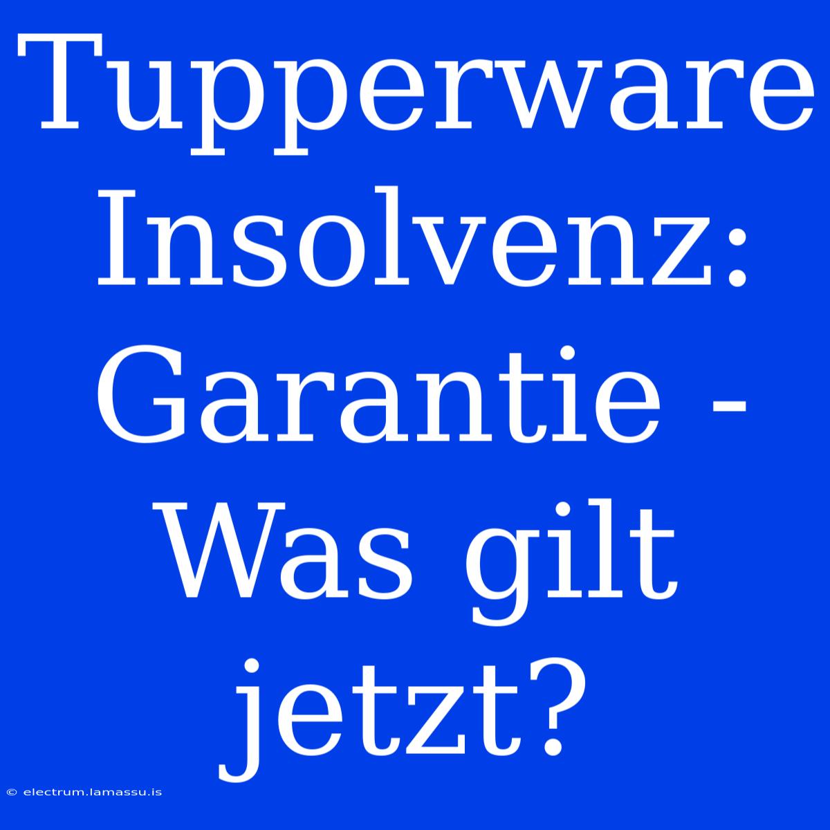 Tupperware Insolvenz: Garantie - Was Gilt Jetzt?