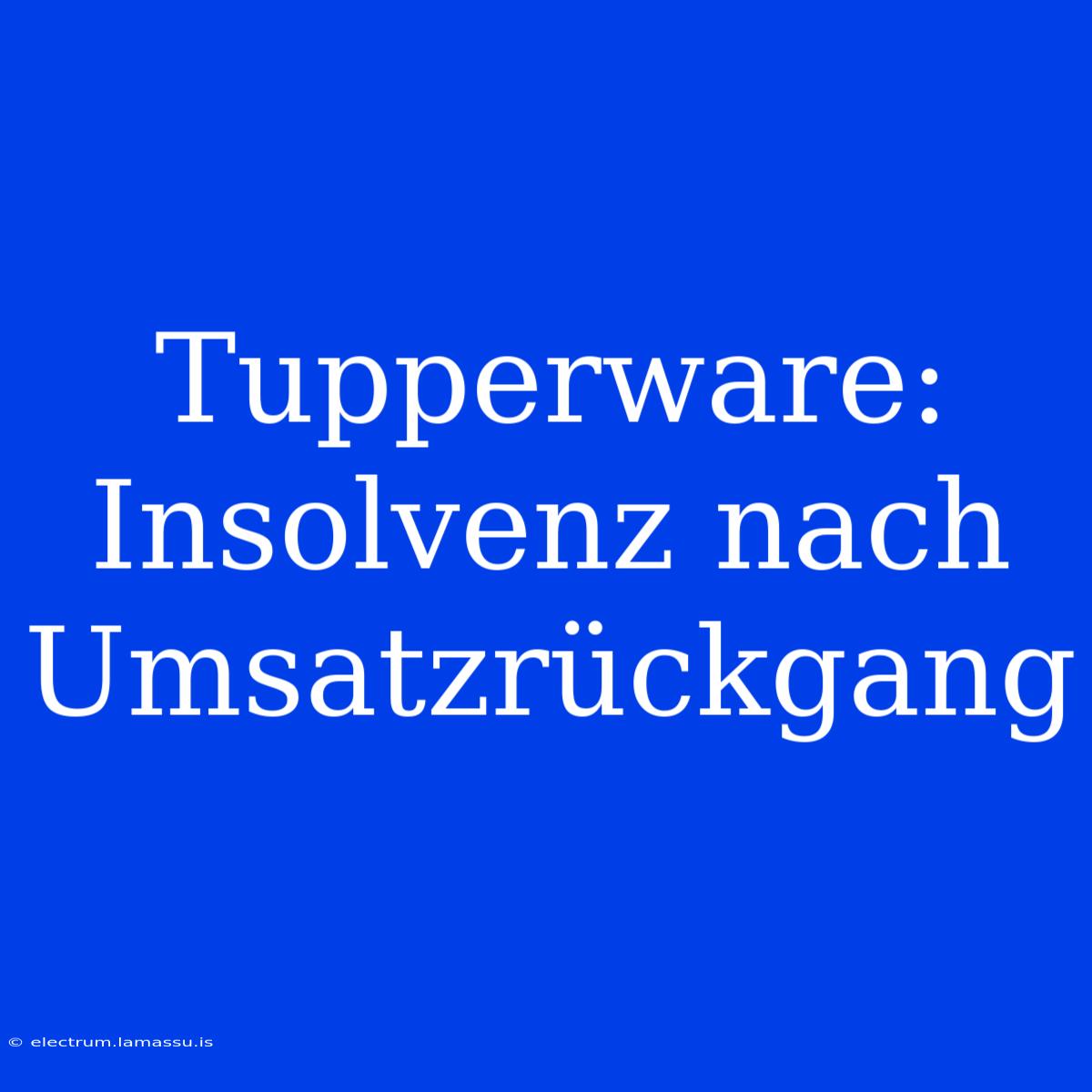 Tupperware: Insolvenz Nach Umsatzrückgang