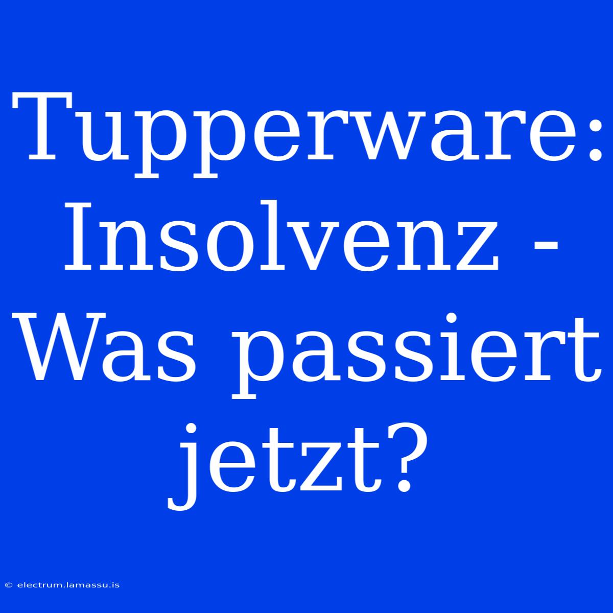 Tupperware: Insolvenz - Was Passiert Jetzt?