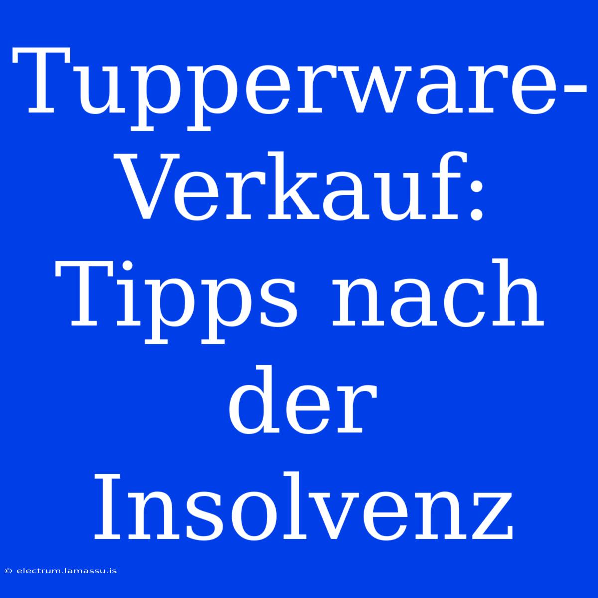 Tupperware-Verkauf: Tipps Nach Der Insolvenz