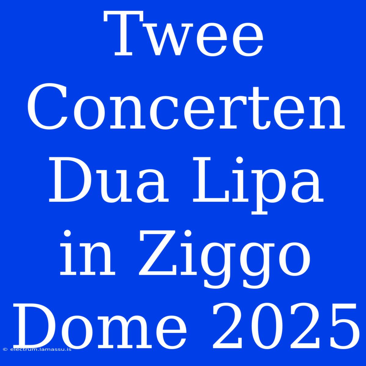 Twee Concerten Dua Lipa In Ziggo Dome 2025 