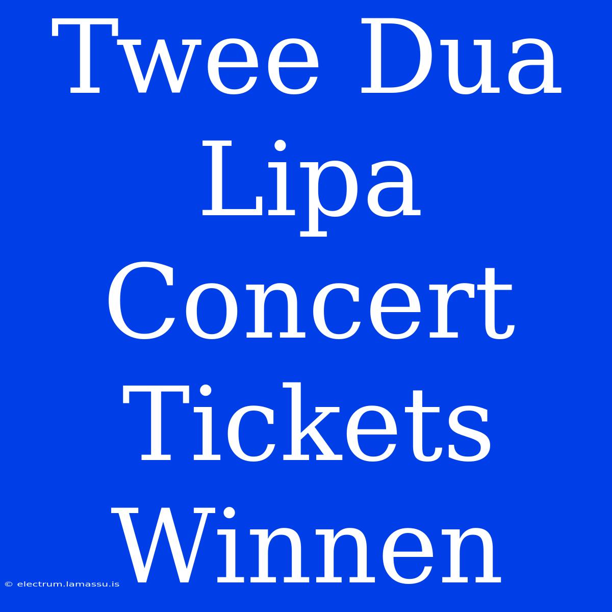 Twee Dua Lipa Concert Tickets Winnen