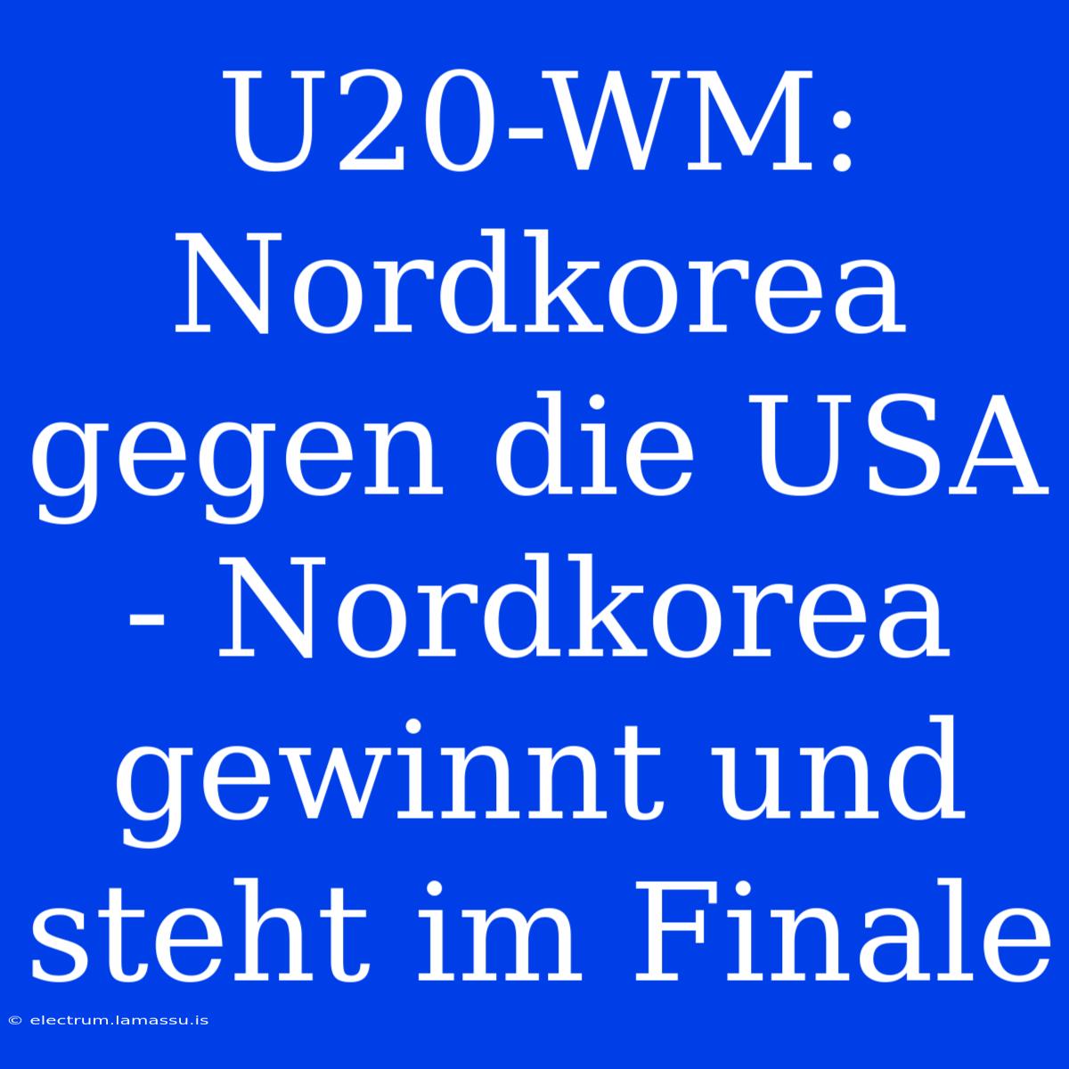 U20-WM: Nordkorea Gegen Die USA - Nordkorea Gewinnt Und Steht Im Finale 