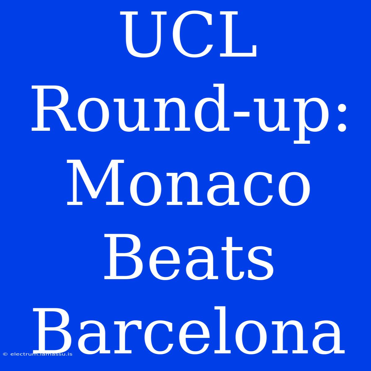 UCL Round-up: Monaco Beats Barcelona 