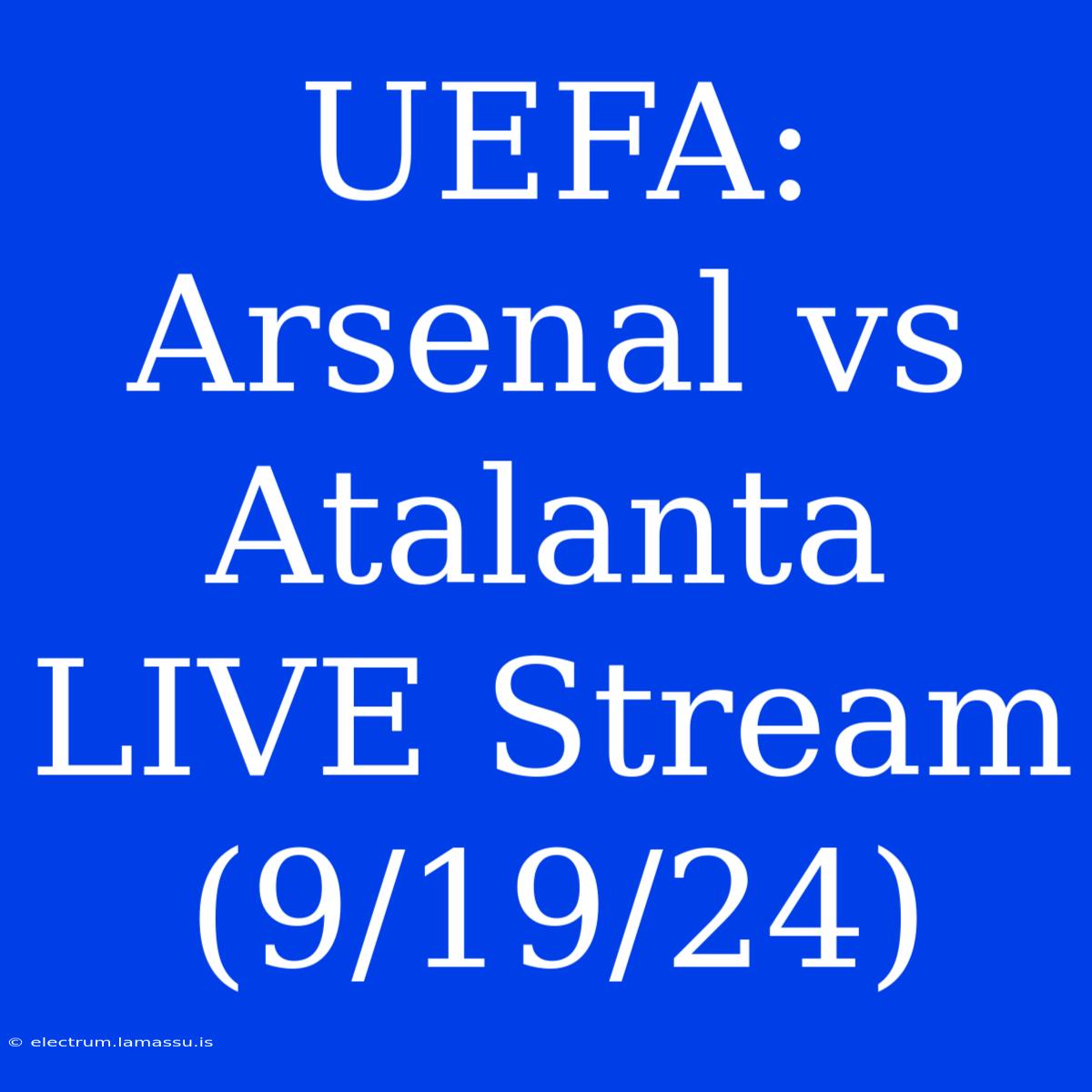 UEFA: Arsenal Vs Atalanta LIVE Stream (9/19/24)