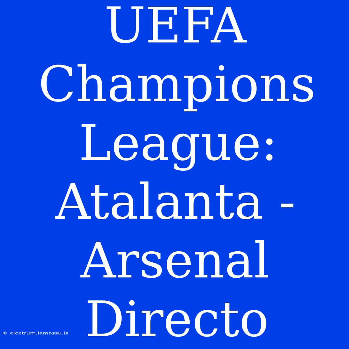 UEFA Champions League: Atalanta - Arsenal Directo