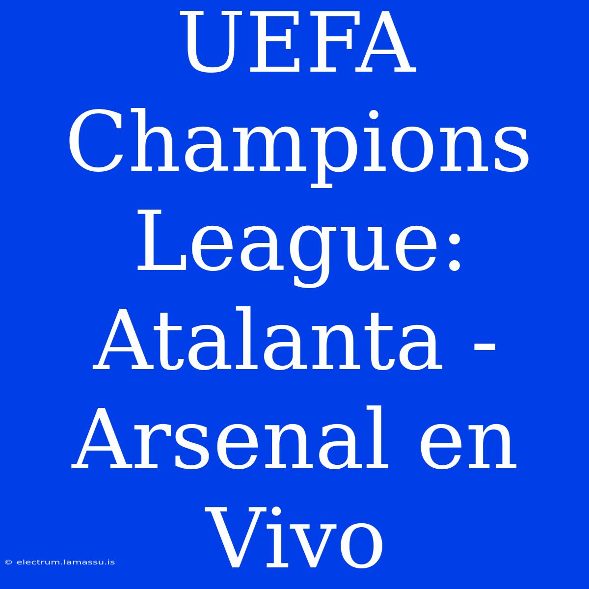 UEFA Champions League: Atalanta - Arsenal En Vivo