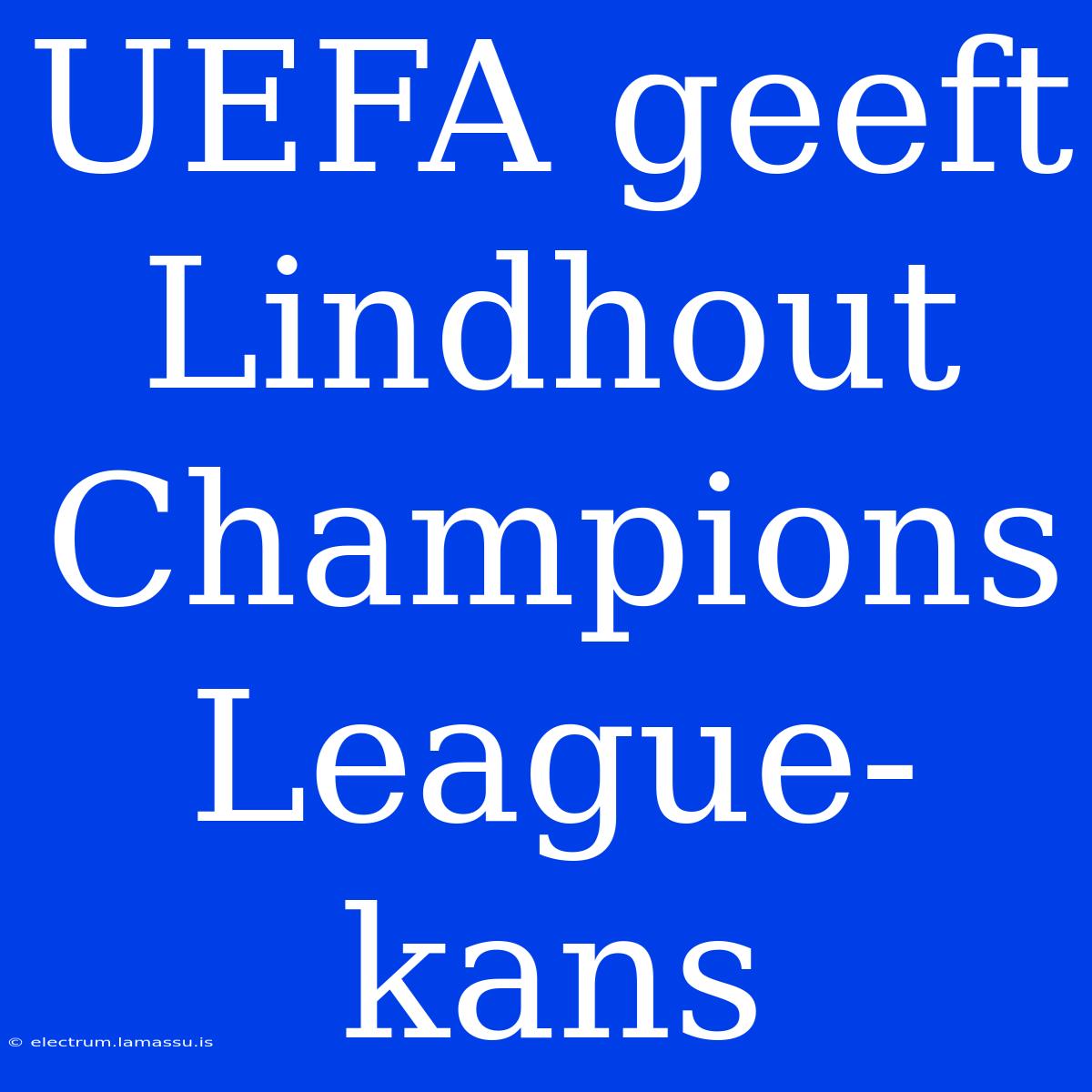 UEFA Geeft Lindhout Champions League-kans