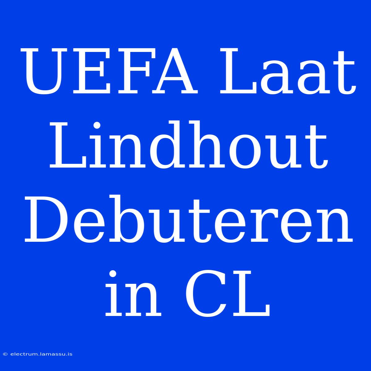 UEFA Laat Lindhout Debuteren In CL