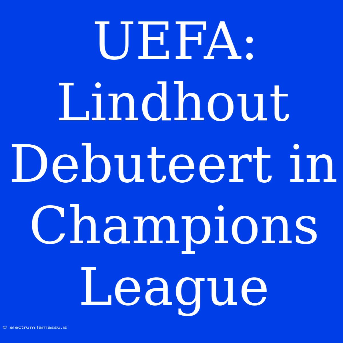 UEFA: Lindhout Debuteert In Champions League