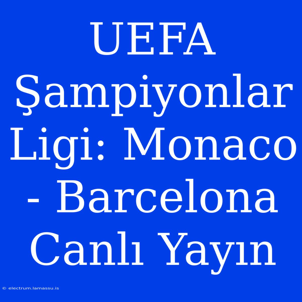 UEFA Şampiyonlar Ligi: Monaco - Barcelona Canlı Yayın