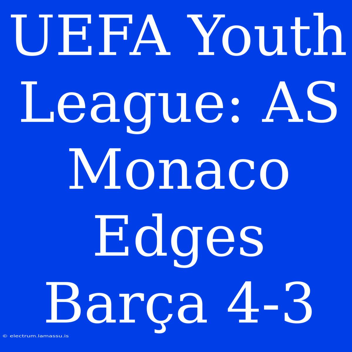 UEFA Youth League: AS Monaco Edges Barça 4-3