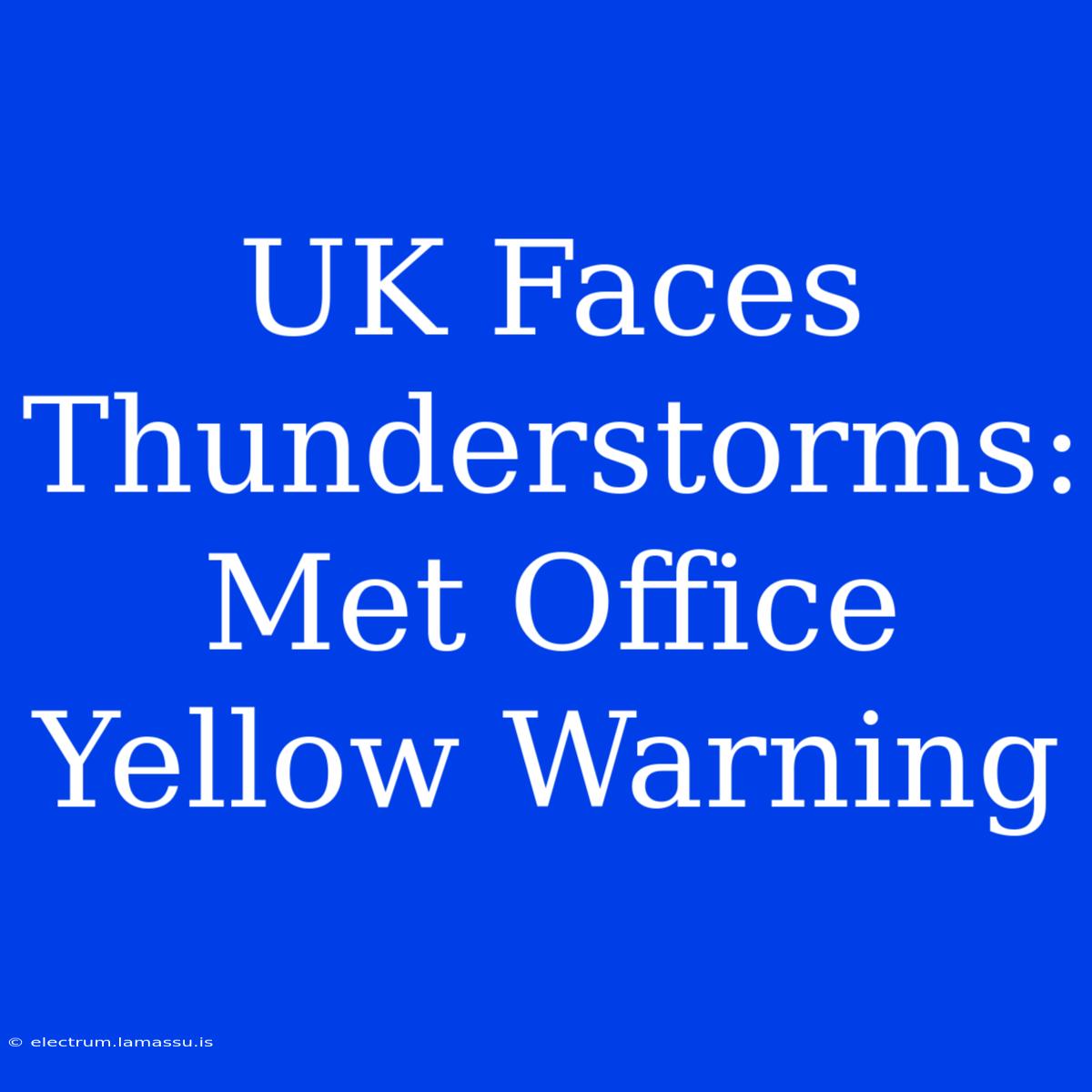 UK Faces Thunderstorms: Met Office Yellow Warning