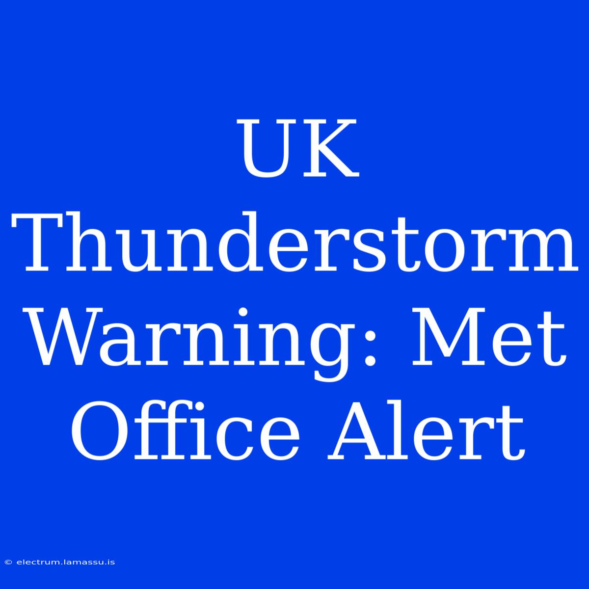 UK Thunderstorm Warning: Met Office Alert