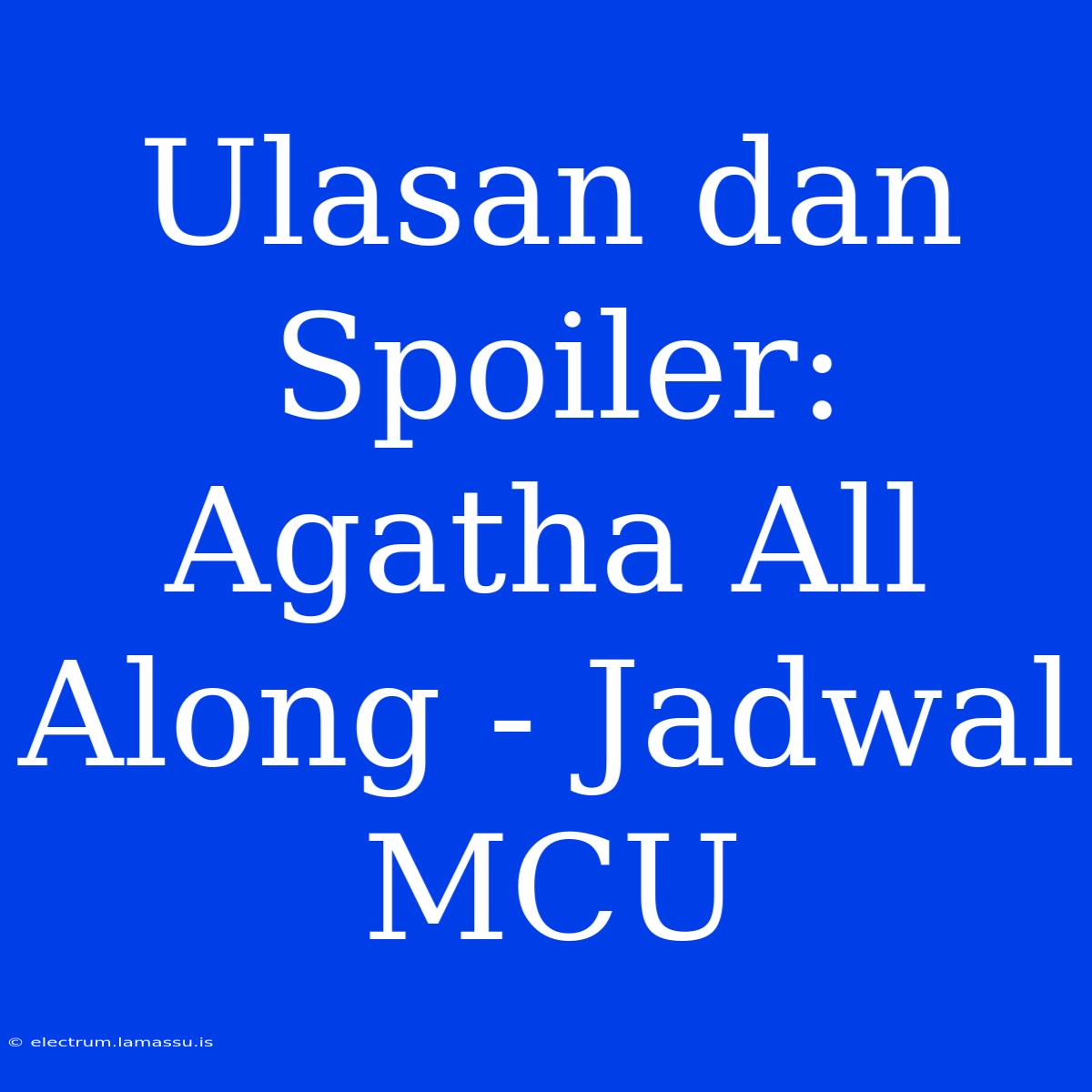 Ulasan Dan Spoiler: Agatha All Along - Jadwal MCU