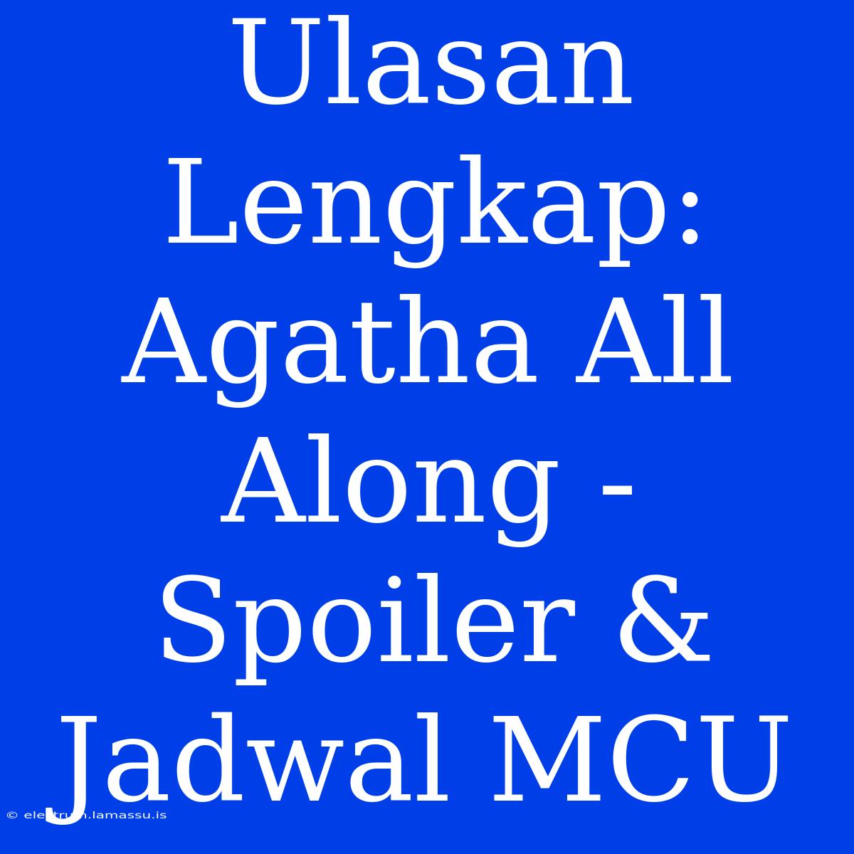 Ulasan Lengkap: Agatha All Along - Spoiler & Jadwal MCU 