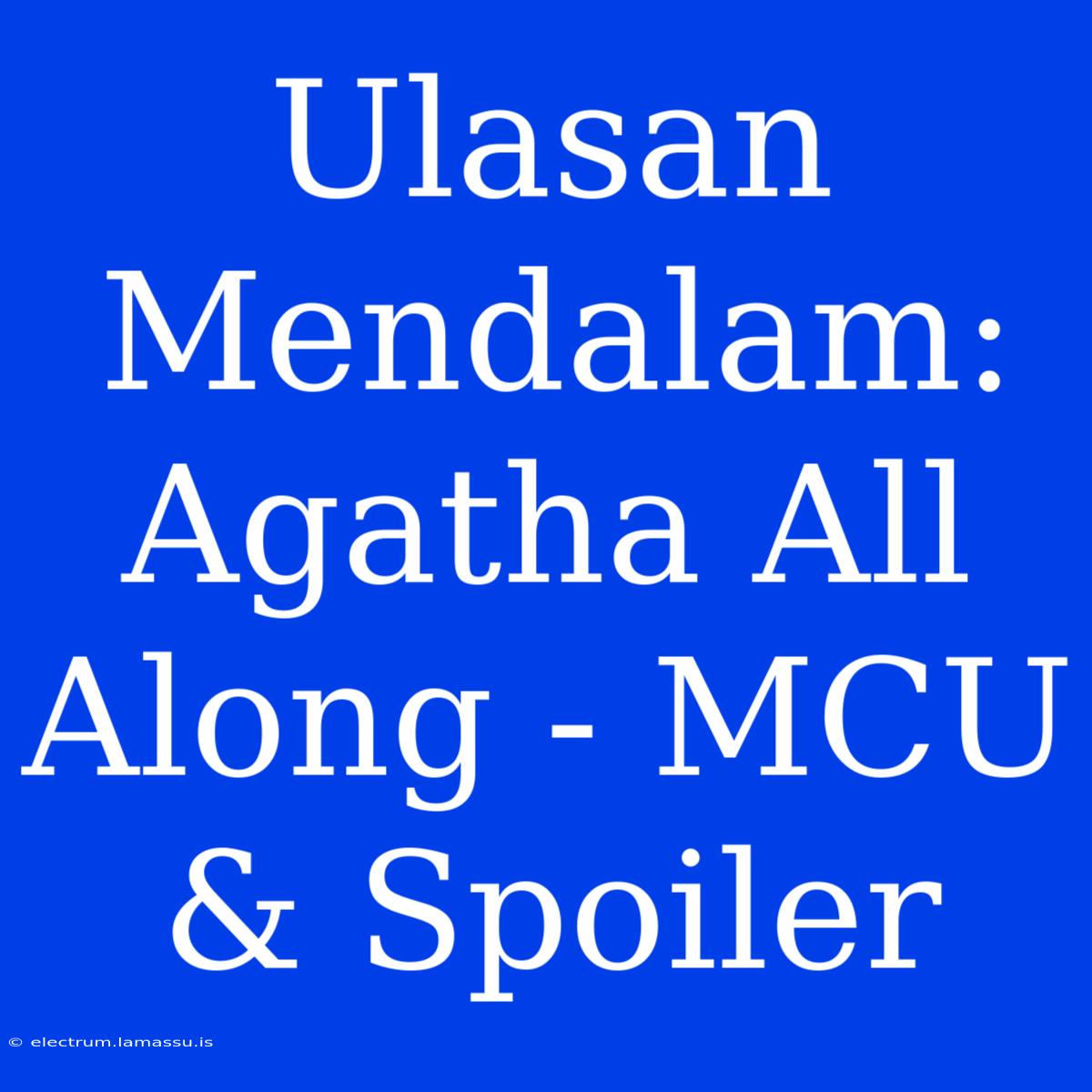 Ulasan Mendalam: Agatha All Along - MCU & Spoiler