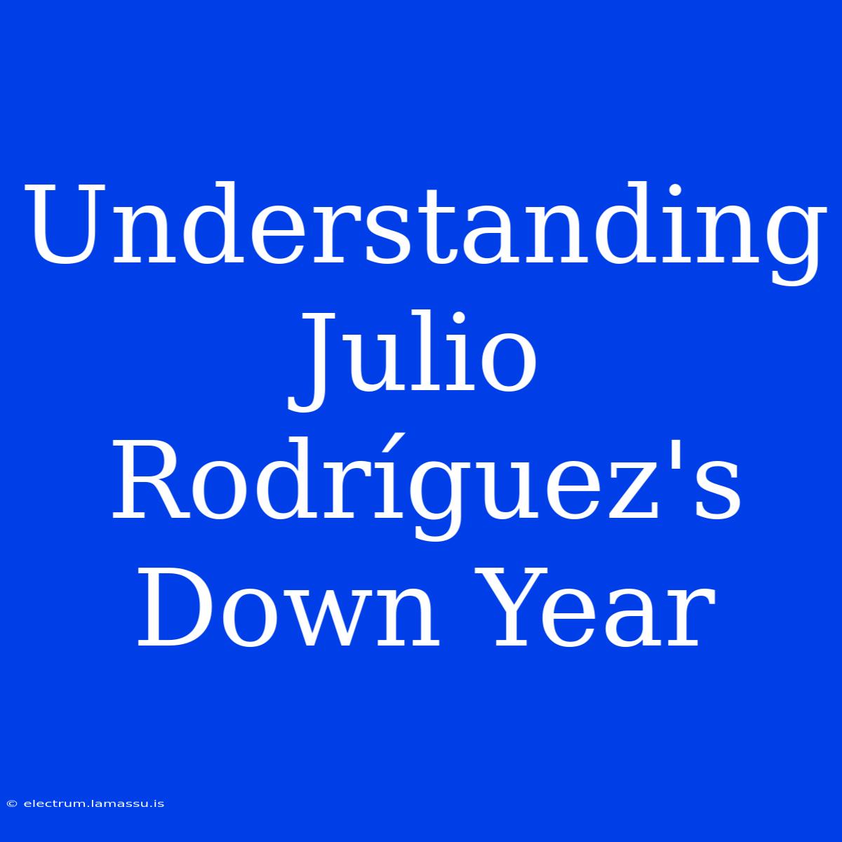 Understanding Julio Rodríguez's Down Year