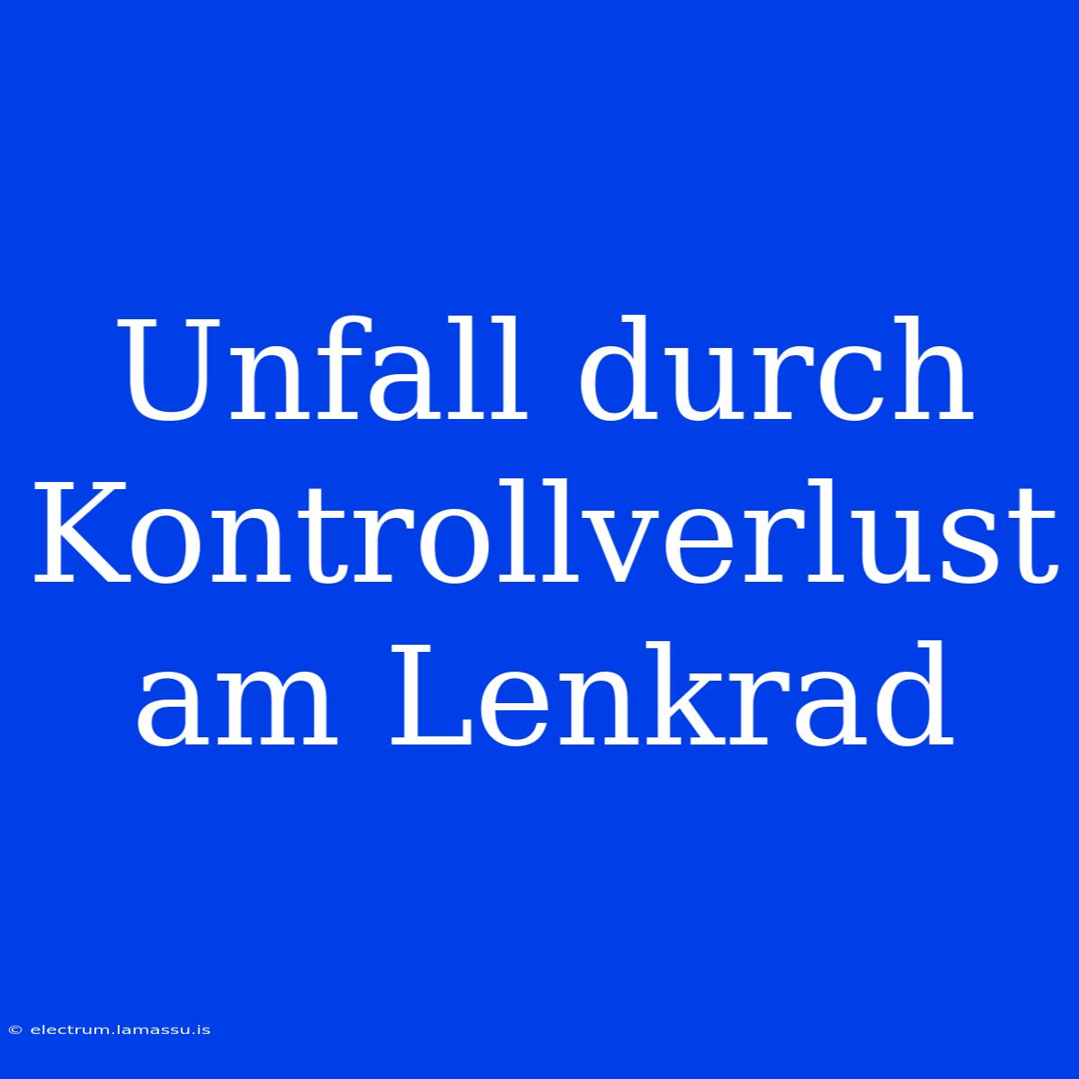 Unfall Durch Kontrollverlust Am Lenkrad