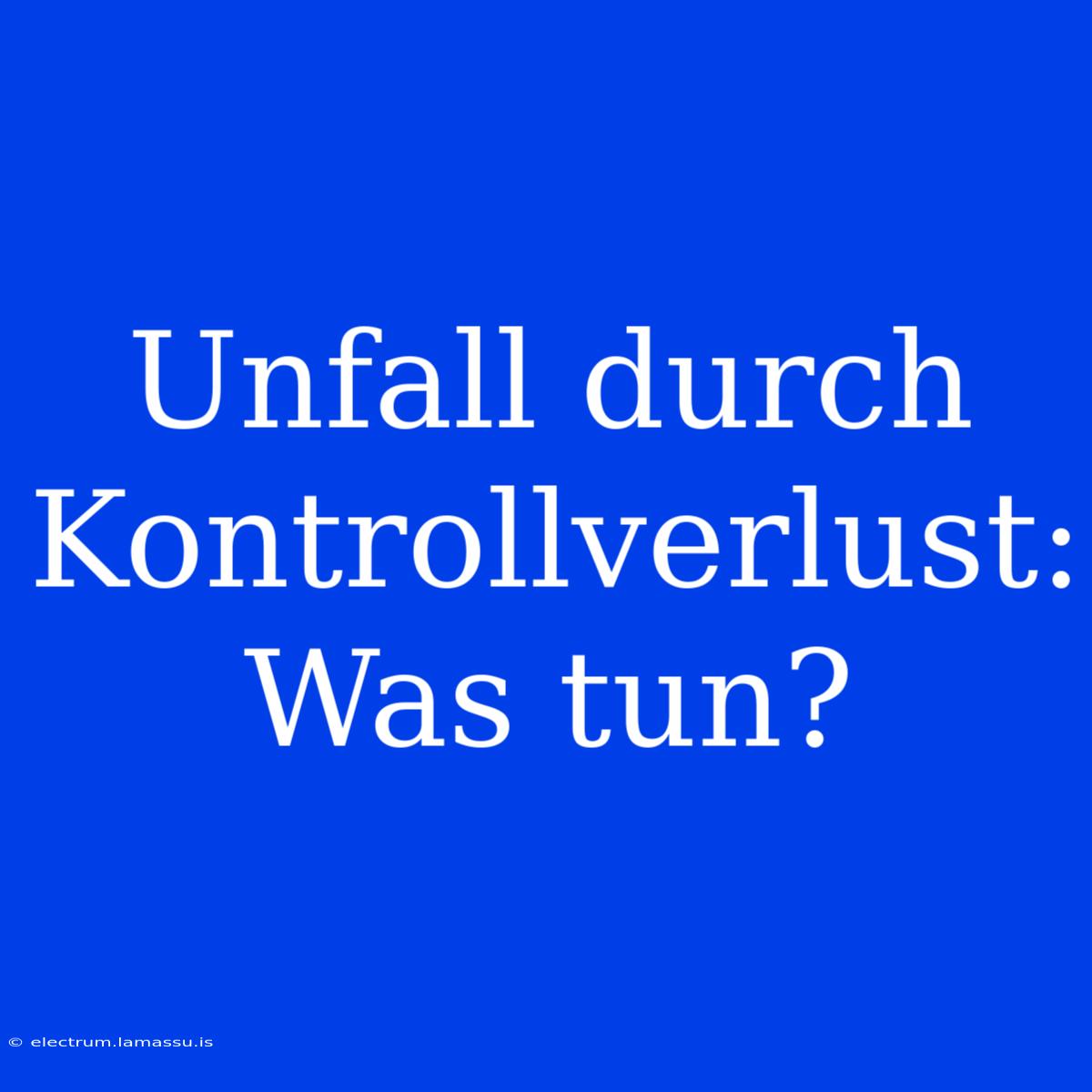 Unfall Durch Kontrollverlust: Was Tun?