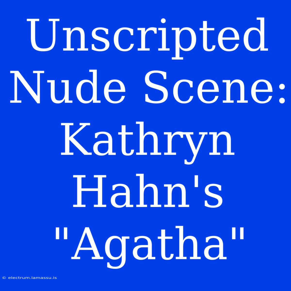 Unscripted Nude Scene: Kathryn Hahn's 