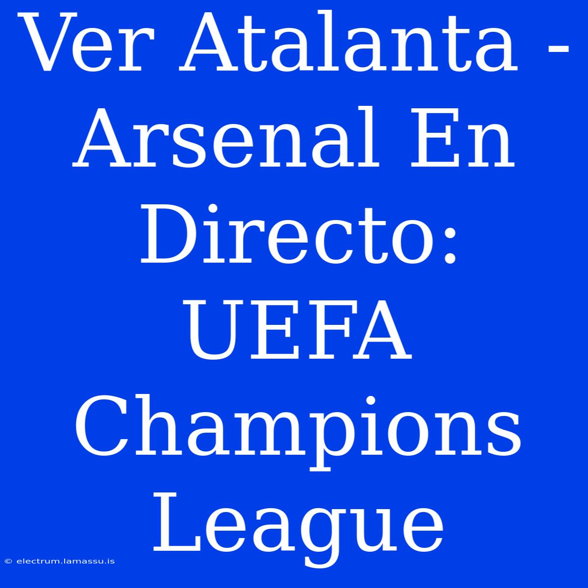 Ver Atalanta - Arsenal En Directo: UEFA Champions League