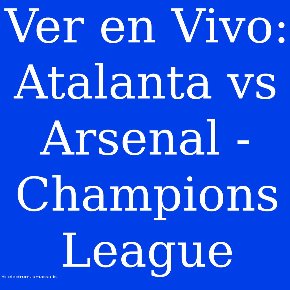 Ver En Vivo: Atalanta Vs Arsenal - Champions League