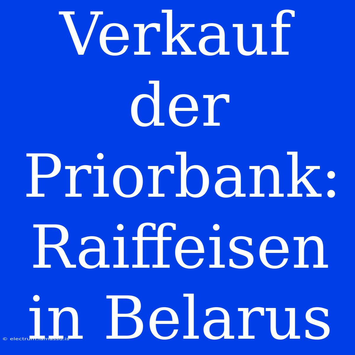 Verkauf Der Priorbank: Raiffeisen In Belarus